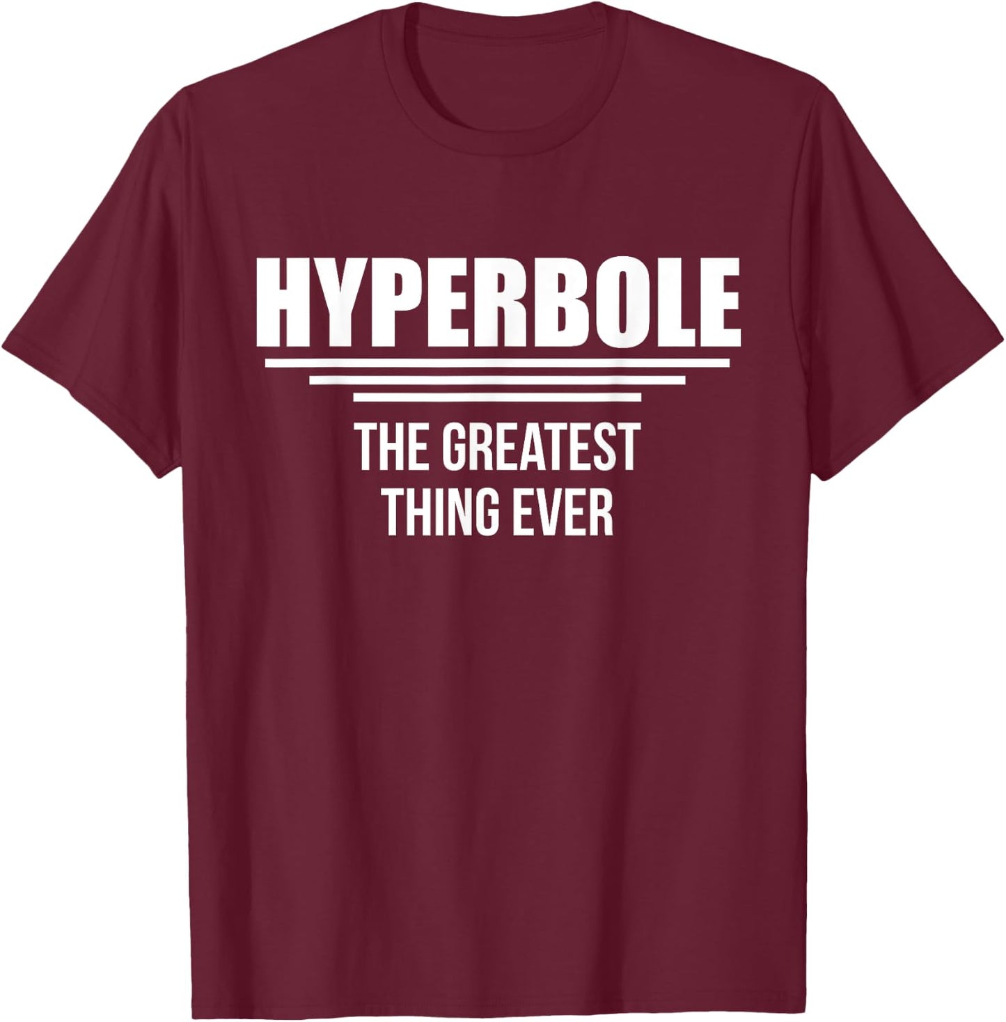 Hyperbole The Greatest Thing Ever Funny Literal Meaning Fan T-Shirt - T-Shirt | Maroon