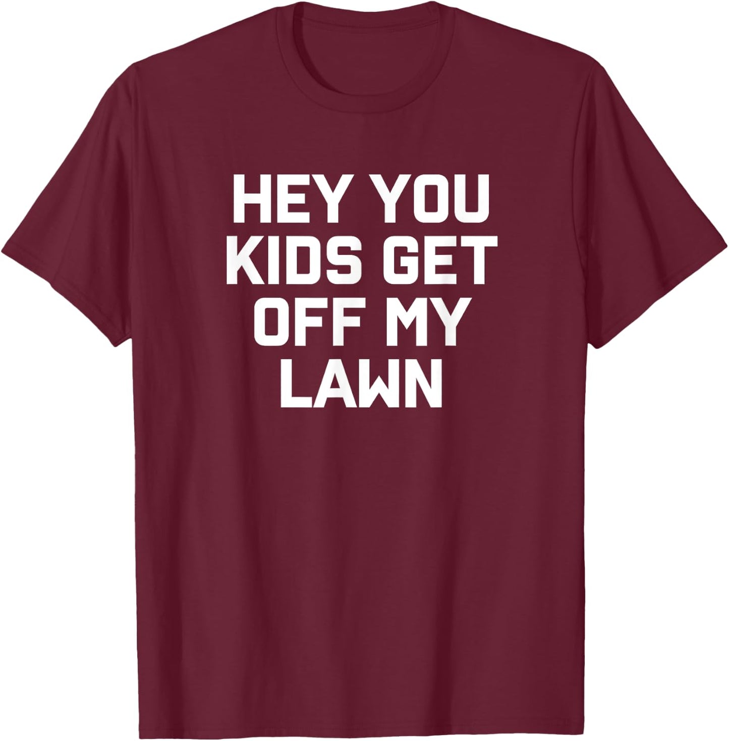 Hey You Kids Get Off My Lawn T-Shirt - T-Shirt | Maroon