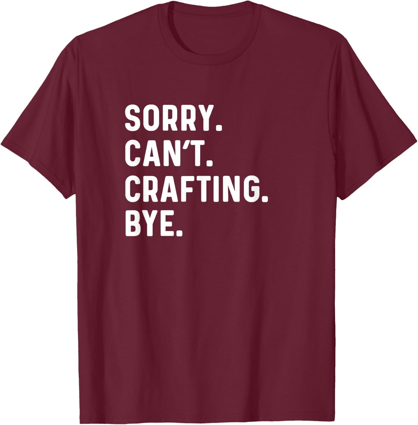 Sorry Can't Crafting Bye - Arts Crafts Crafter T-Shirt - T-Shirt | Maroon