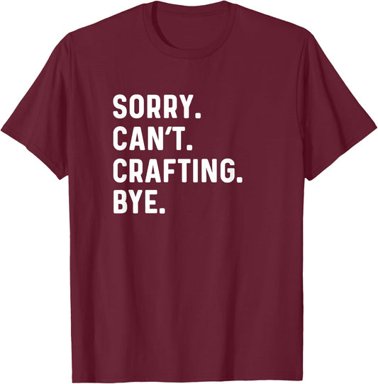 Sorry Can't Crafting Bye - Arts Crafts Crafter T-Shirt - T-Shirt | Maroon