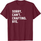 Sorry Can't Crafting Bye - Arts Crafts Crafter T-Shirt - T-Shirt | Maroon