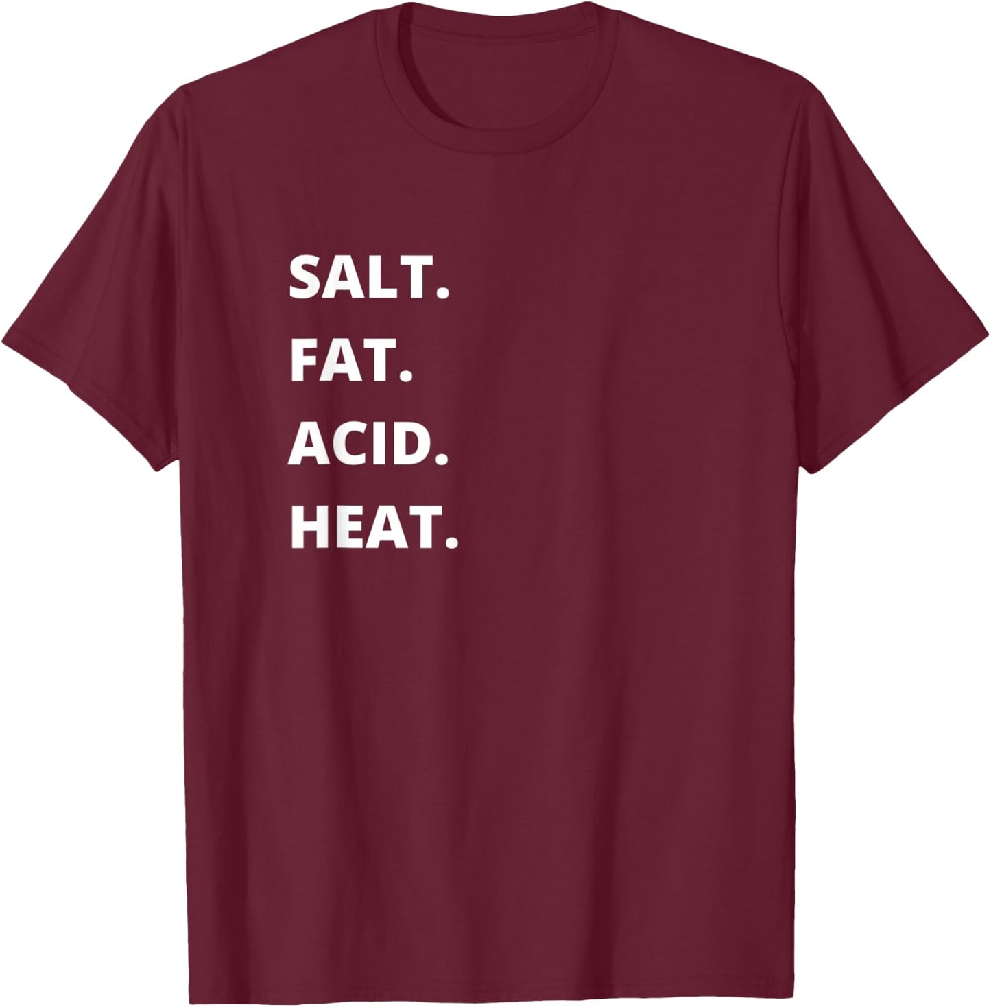 Salt. Fat. Acid. Heat. | Cook, Chef, Baker, Foodie T-Shirt - T-Shirt | Maroon