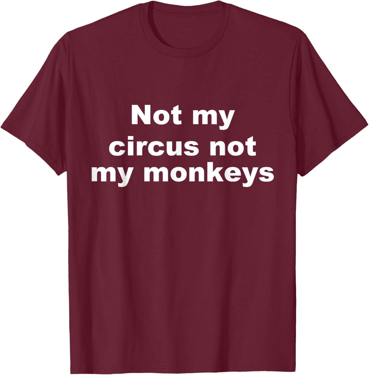 Not My Circus Not My Monkeys Funny T-Shirt - T-Shirt | Maroon