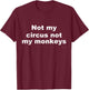 Not My Circus Not My Monkeys Funny T-Shirt - T-Shirt | Maroon