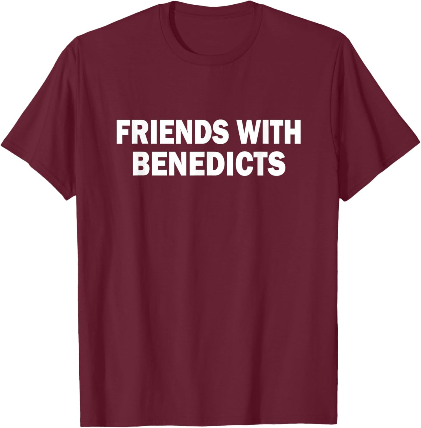 funny Eggs Benedict Quote Friends With Benedicts Cool T-Shirt - T-Shirt | Maroon
