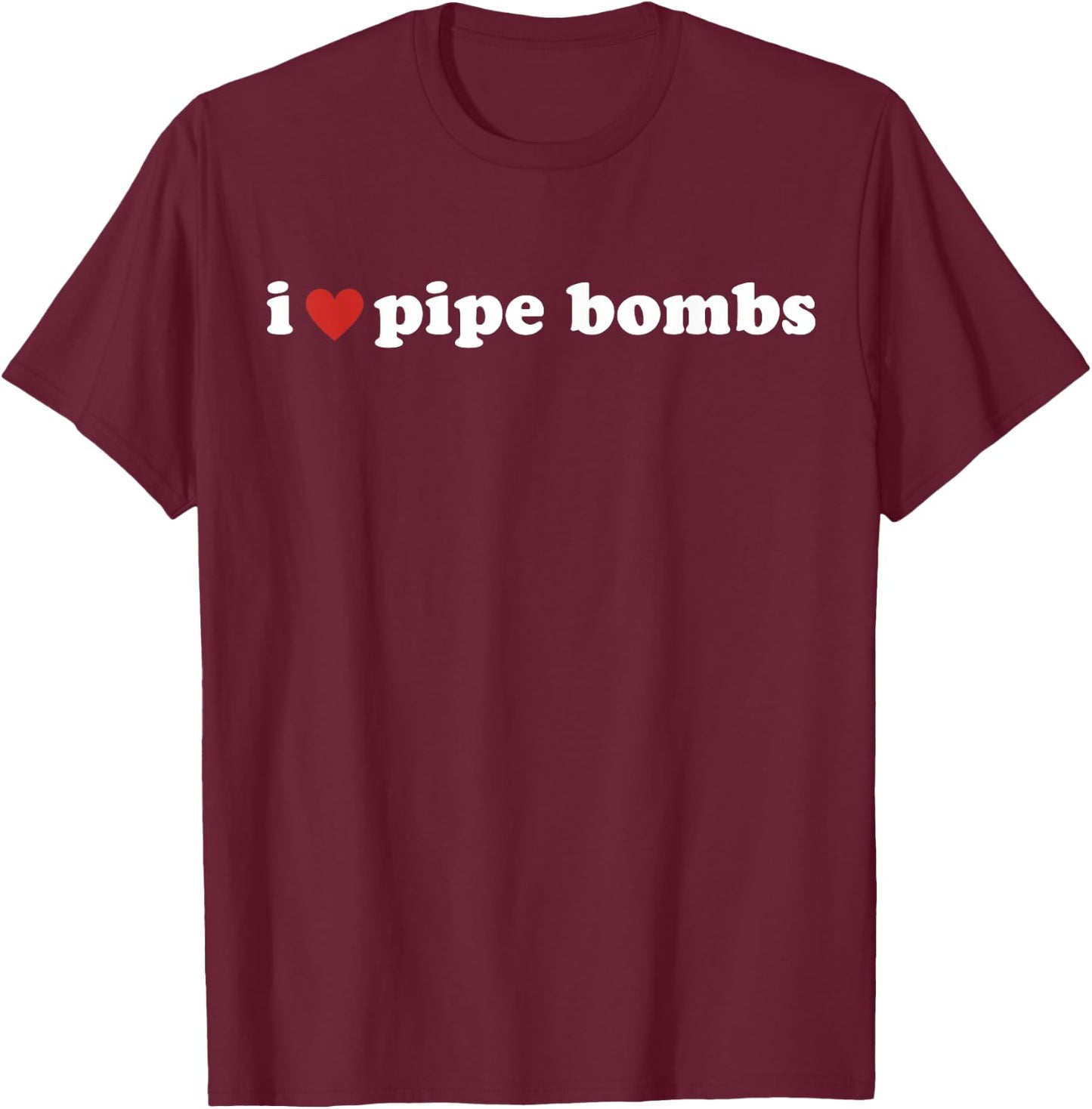 I Heart Pipe Bombs I Love Pipe Bombs T-Shirt - T-Shirt | Maroon