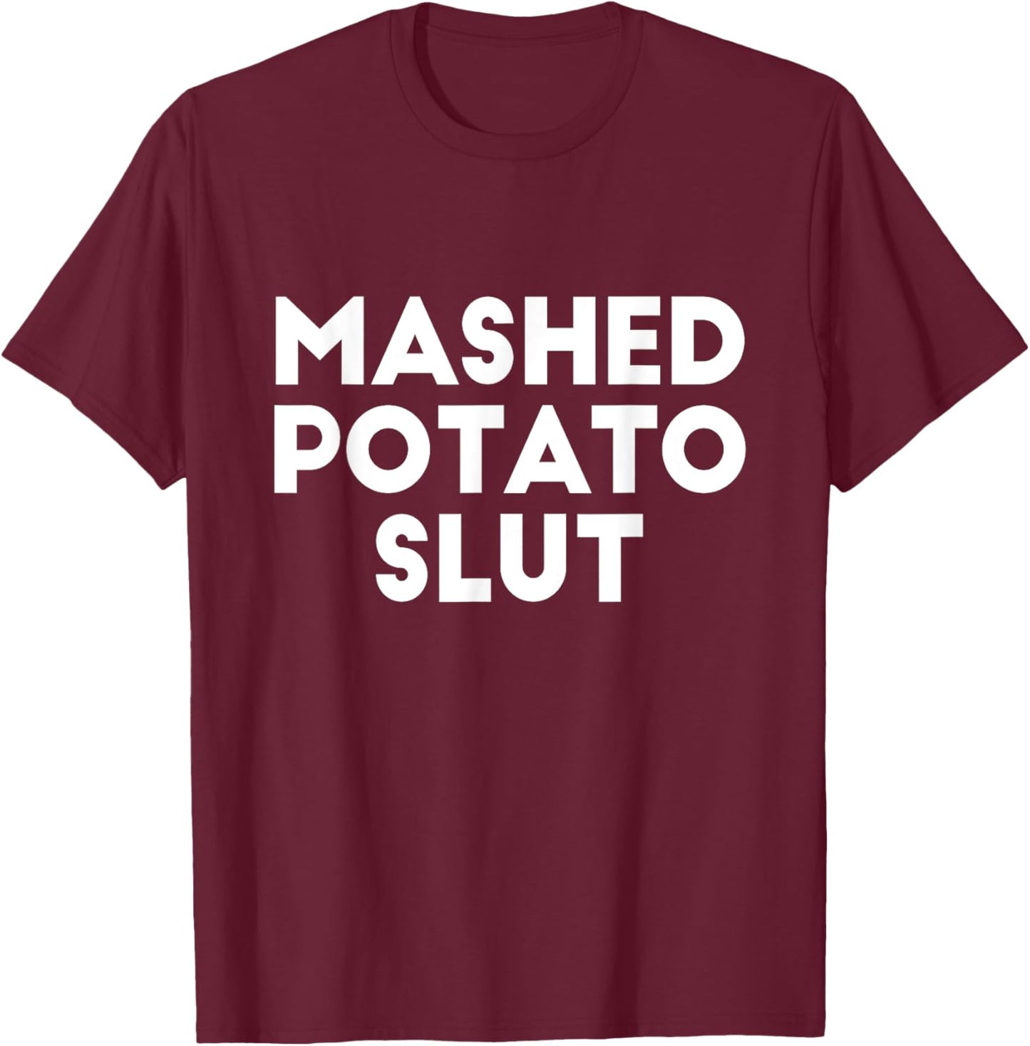 Funny Ironic Sarcastic Sayings Cynical Unique - Mashed Potato Slut Irreverent Funny Adult Humor Sluts -Adults - Black - X-Small - Short Sleeve T-Shirt - T-Shirt | Maroon