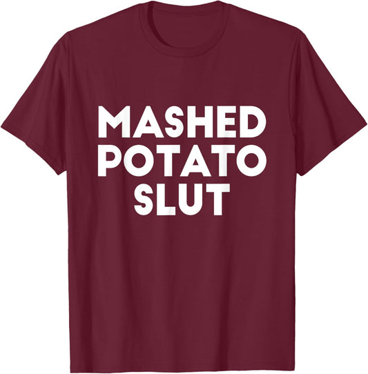 Funny Ironic Sarcastic Sayings Cynical Unique - Mashed Potato Slut Irreverent Funny Adult Humor Sluts -Adults - Black - X-Small - Short Sleeve T-Shirt - T-Shirt | Maroon