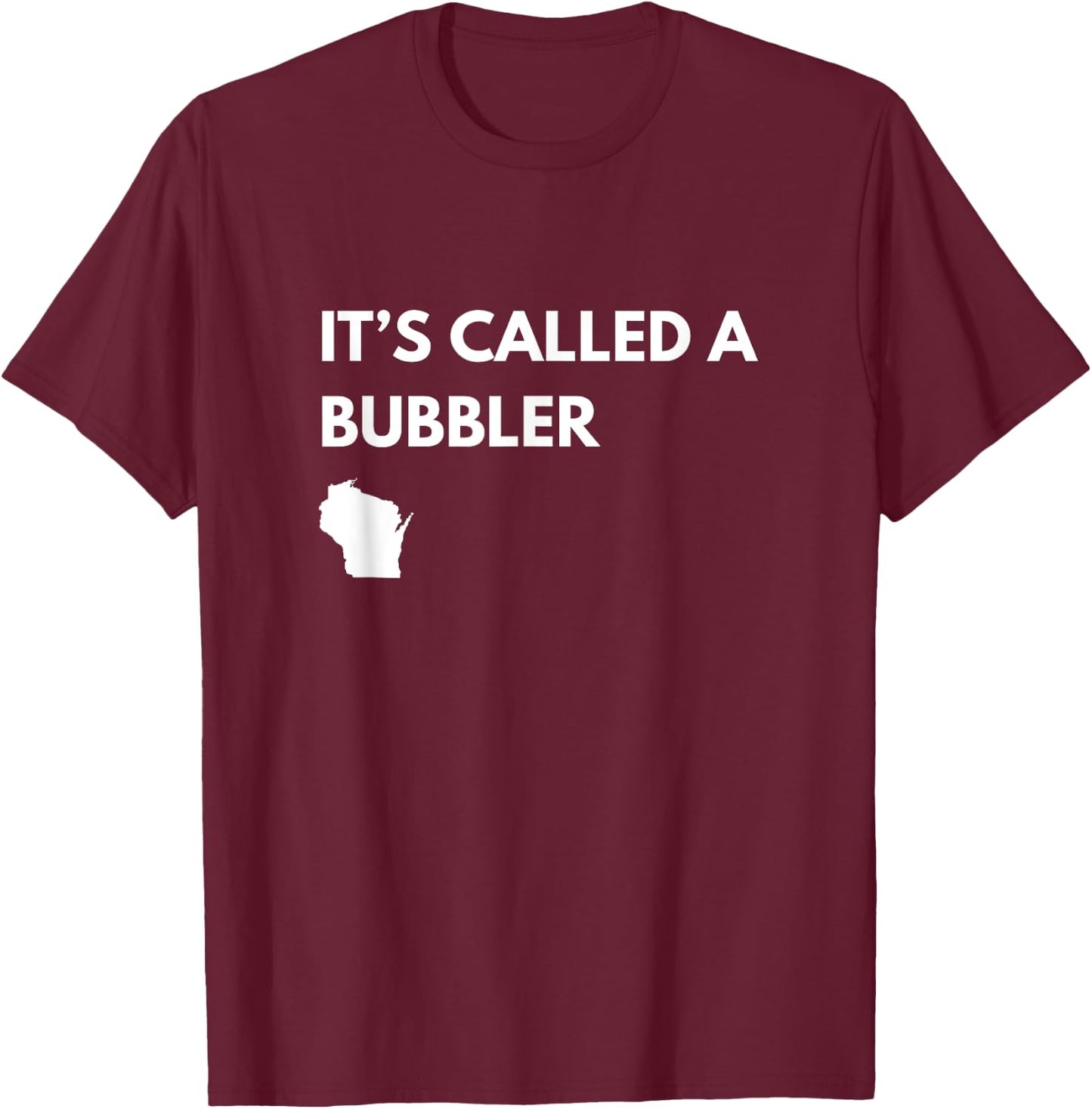 It's Called a Bubbler Wisconsin Pride Design T-Shirt - T-Shirt | Maroon