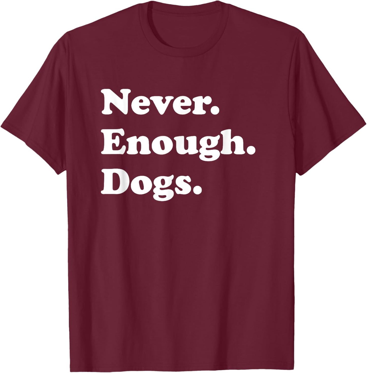 Never Enough Dogs Funny Dog T-Shirt - T-Shirt | Maroon