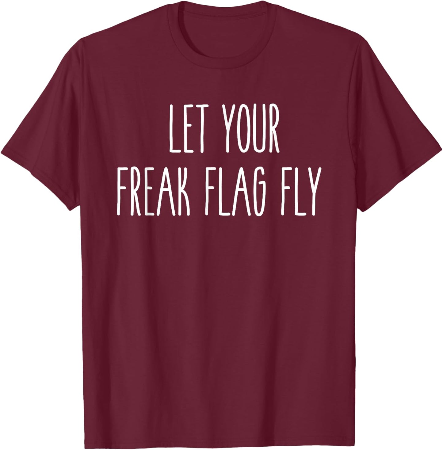 Let Your Freak Flag Fly Humor Funny Saying T-Shirt - T-Shirt | Maroon