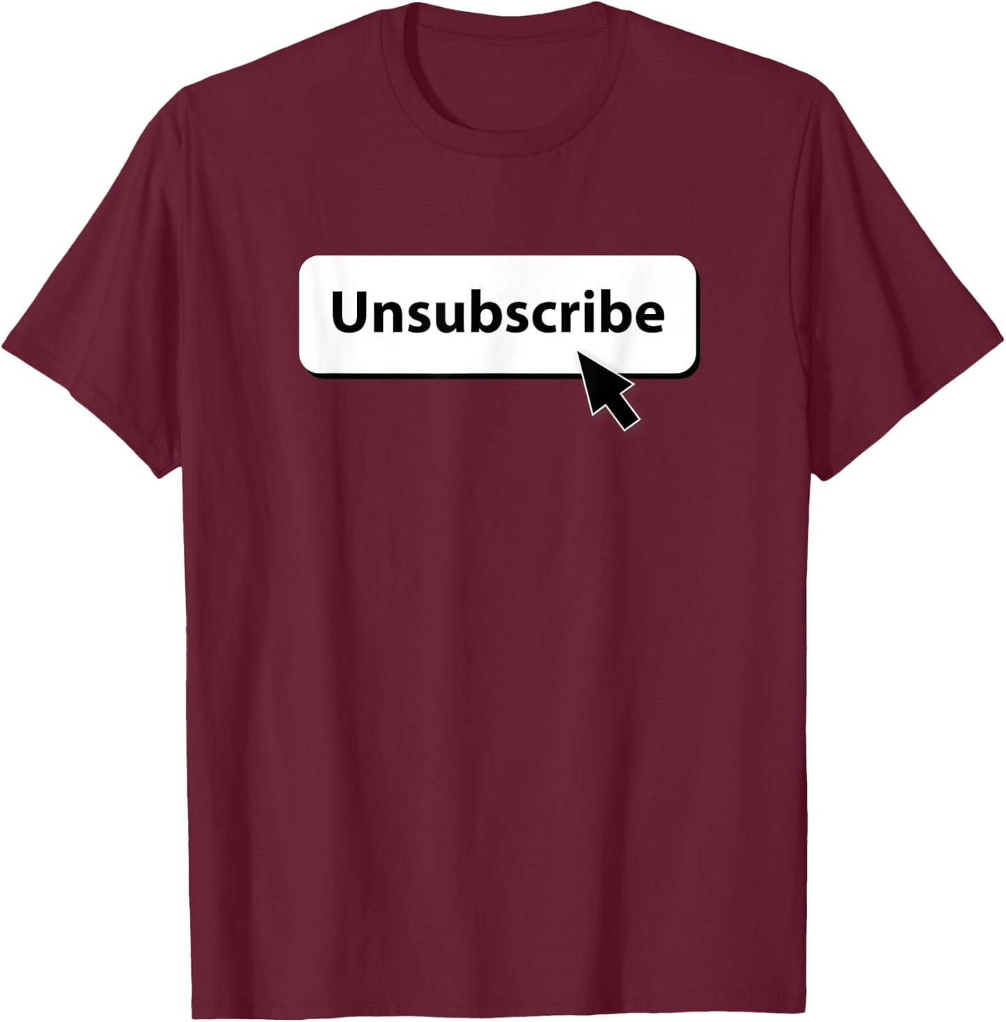Unsubscribe T-Shirt - T-Shirt | Maroon