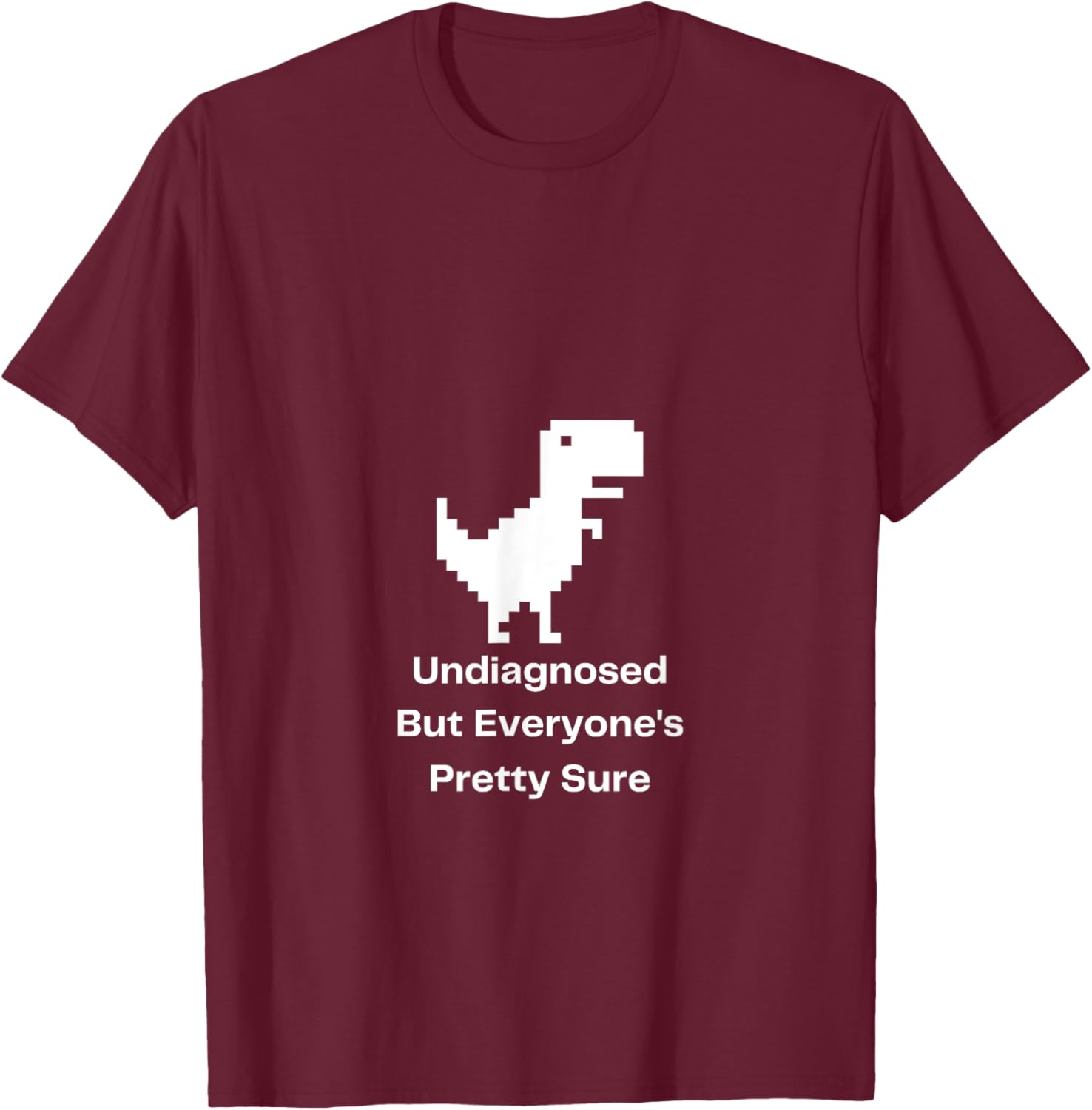 Undiagnosed But Everyone's Pretty Sure Ironic Mental Health T-Shirt - T-Shirt | Maroon