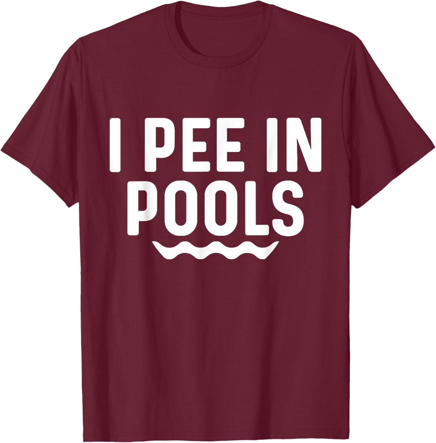 I Pee In Pools Funny Jokes Sarcastic Sayings Vacation T-Shirt - T-Shirt | Maroon