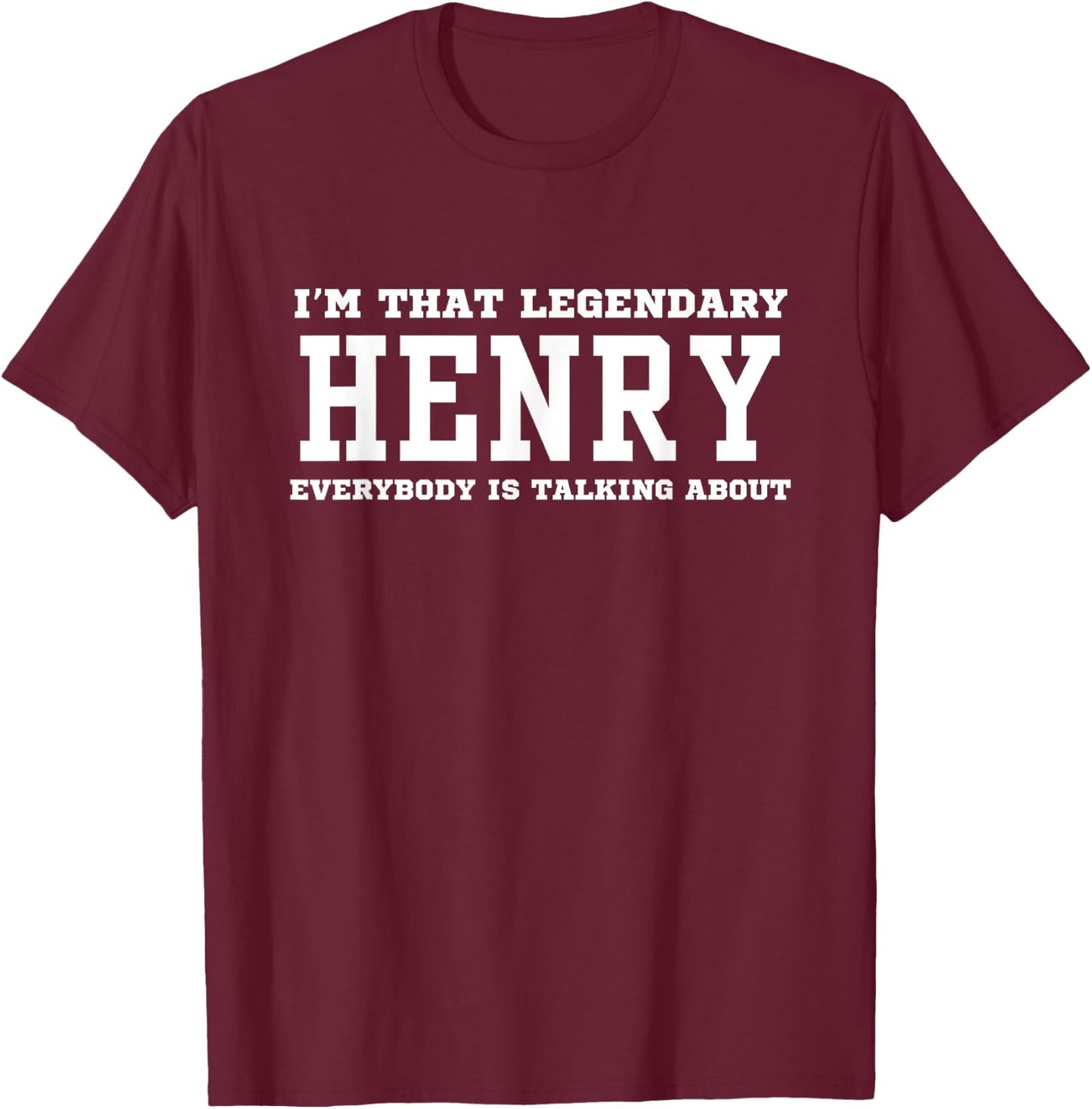 I'm That Legendary Henry Everybody Is Talking About T-Shirt - T-Shirt | Maroon