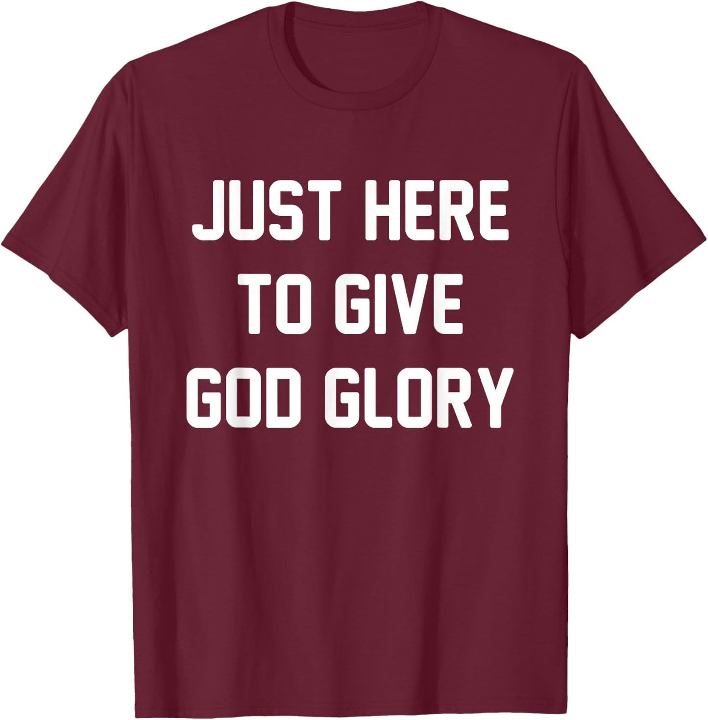 Just Here To Give God Glory T-Shirt - T-Shirt | Maroon
