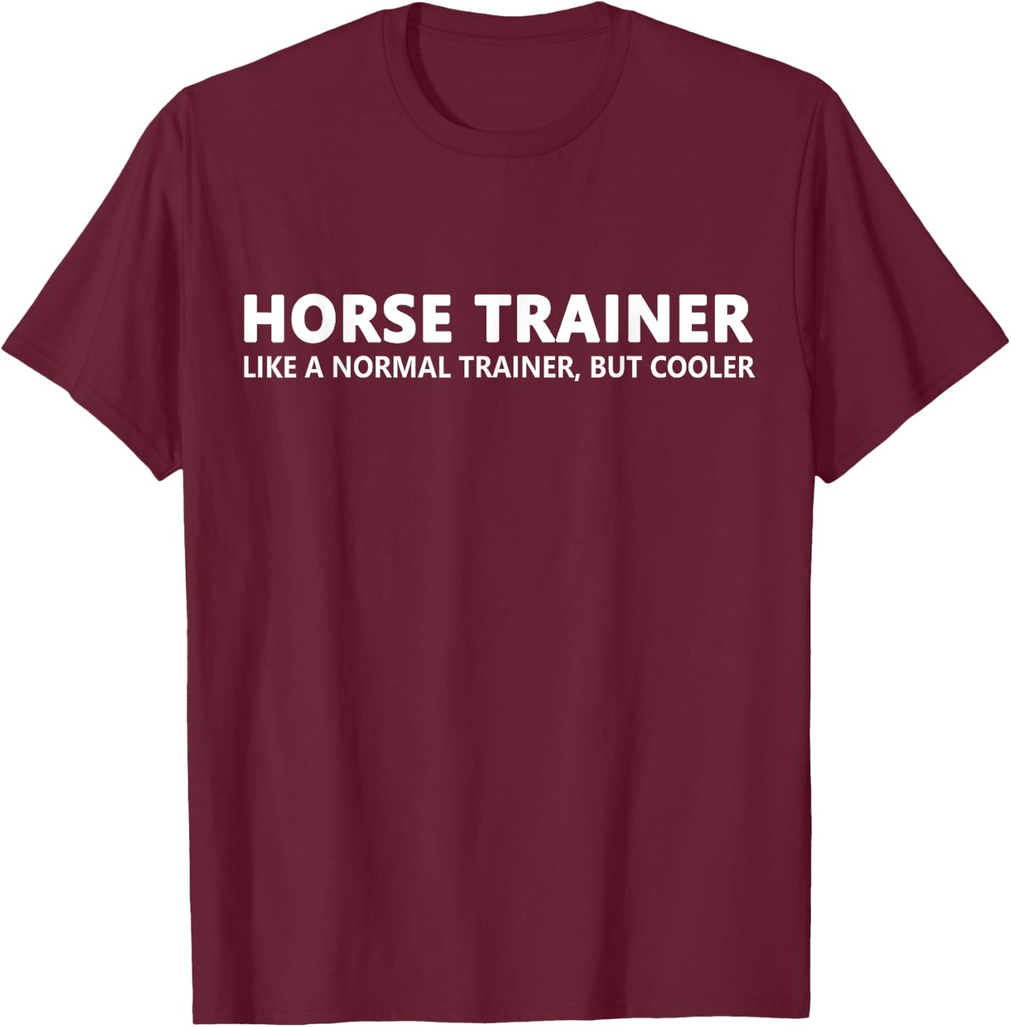 Horse Trainer Like A Normal Trainer Funny Horse Trainer T-Shirt - T-Shirt | Maroon