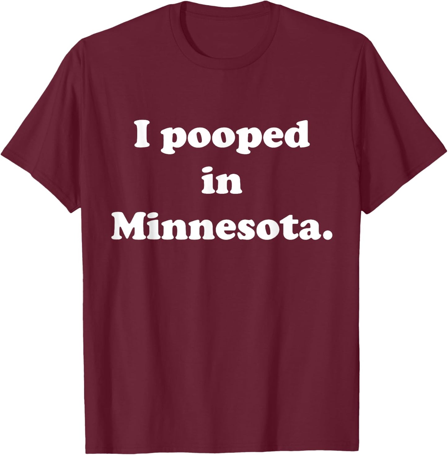 I Pooped in Minnesota - Funny Pooping T-Shirt - T-Shirt | Maroon