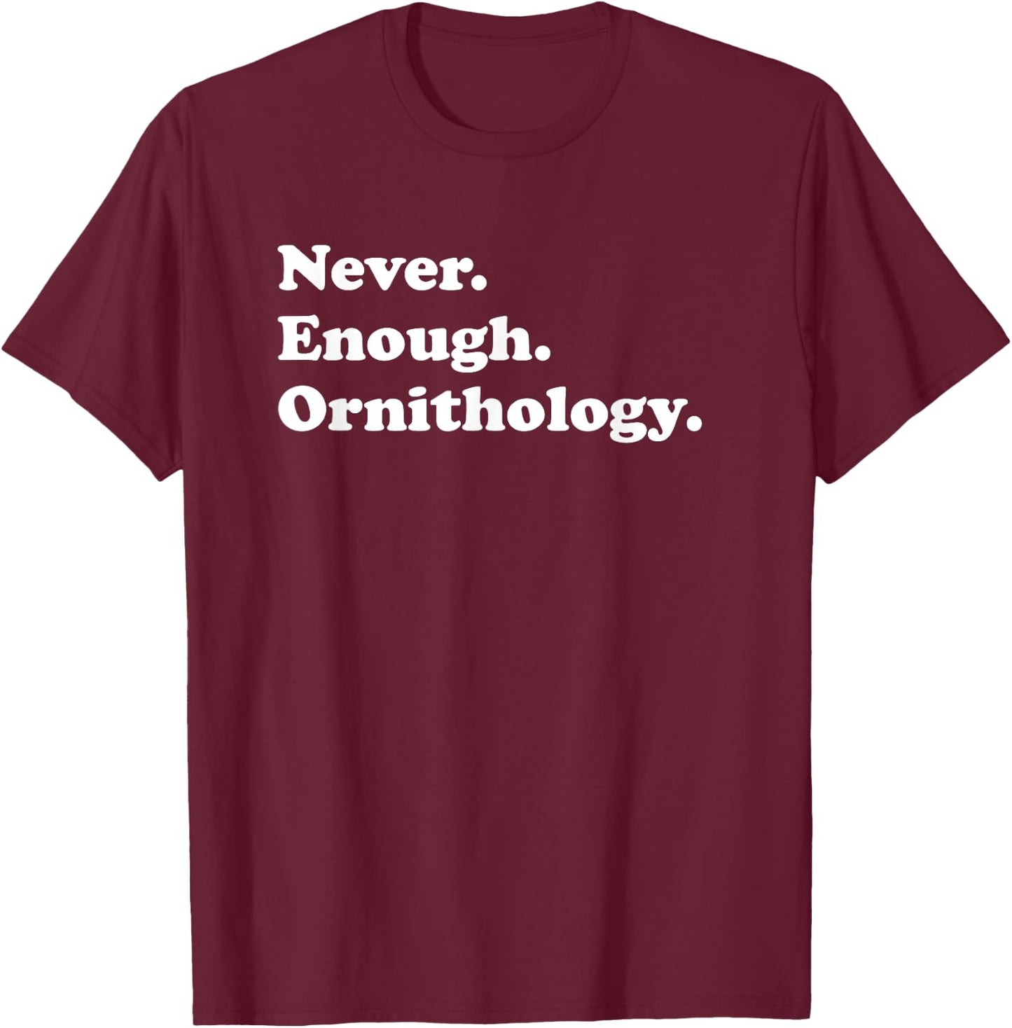 Never Enough Ornithology Funny Ornithologist Birds T-Shirt - T-Shirt | Maroon