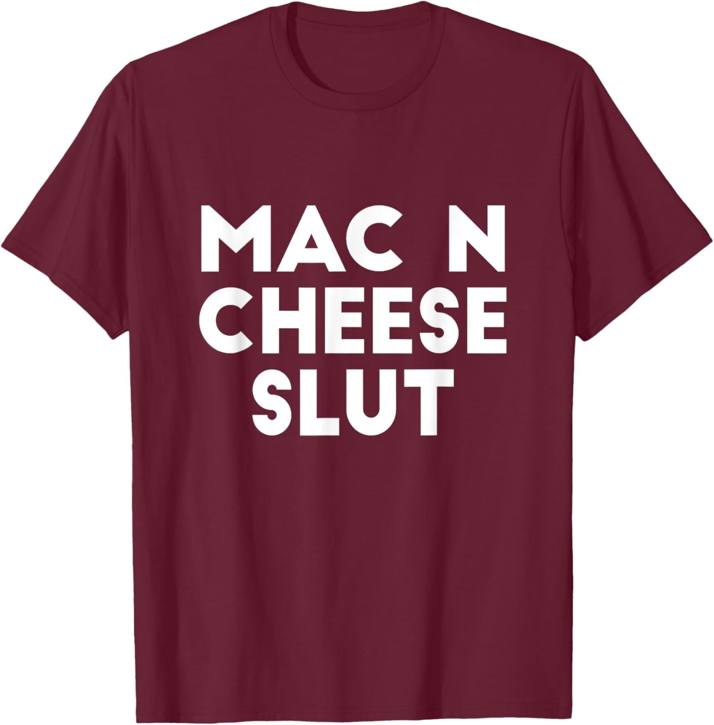Mac N Cheese Slut Irreverent Funny Adult Humor Sluts T-Shirt - T-Shirt | Maroon