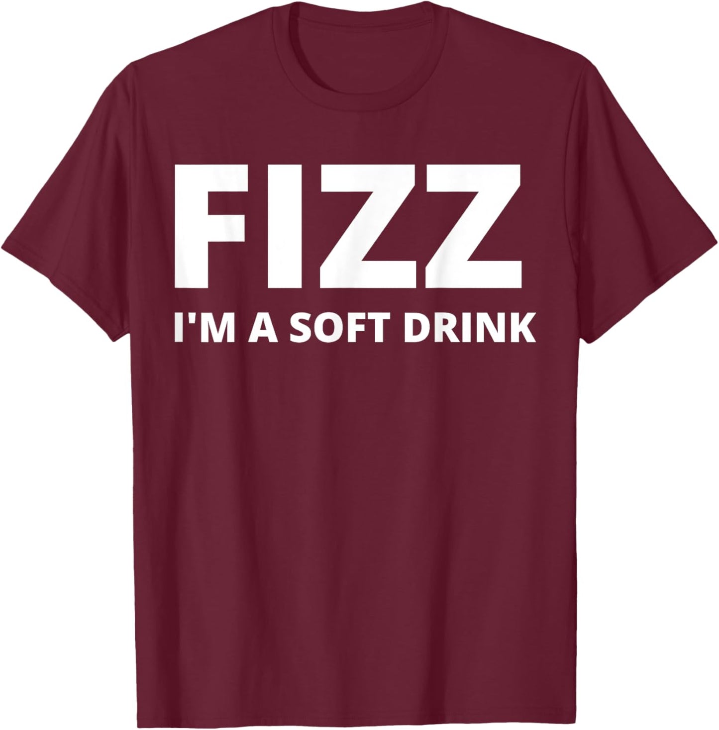 Fizz I'm A Soft Drink - Funny T-Shirt - T-Shirt | Maroon
