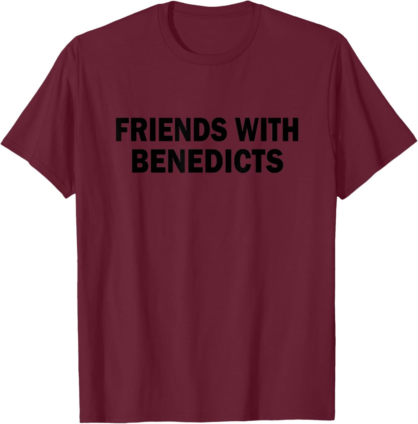 funny Eggs Benedict Quote Friends With Benedicts Cool T-Shirt - T-Shirt | Maroon