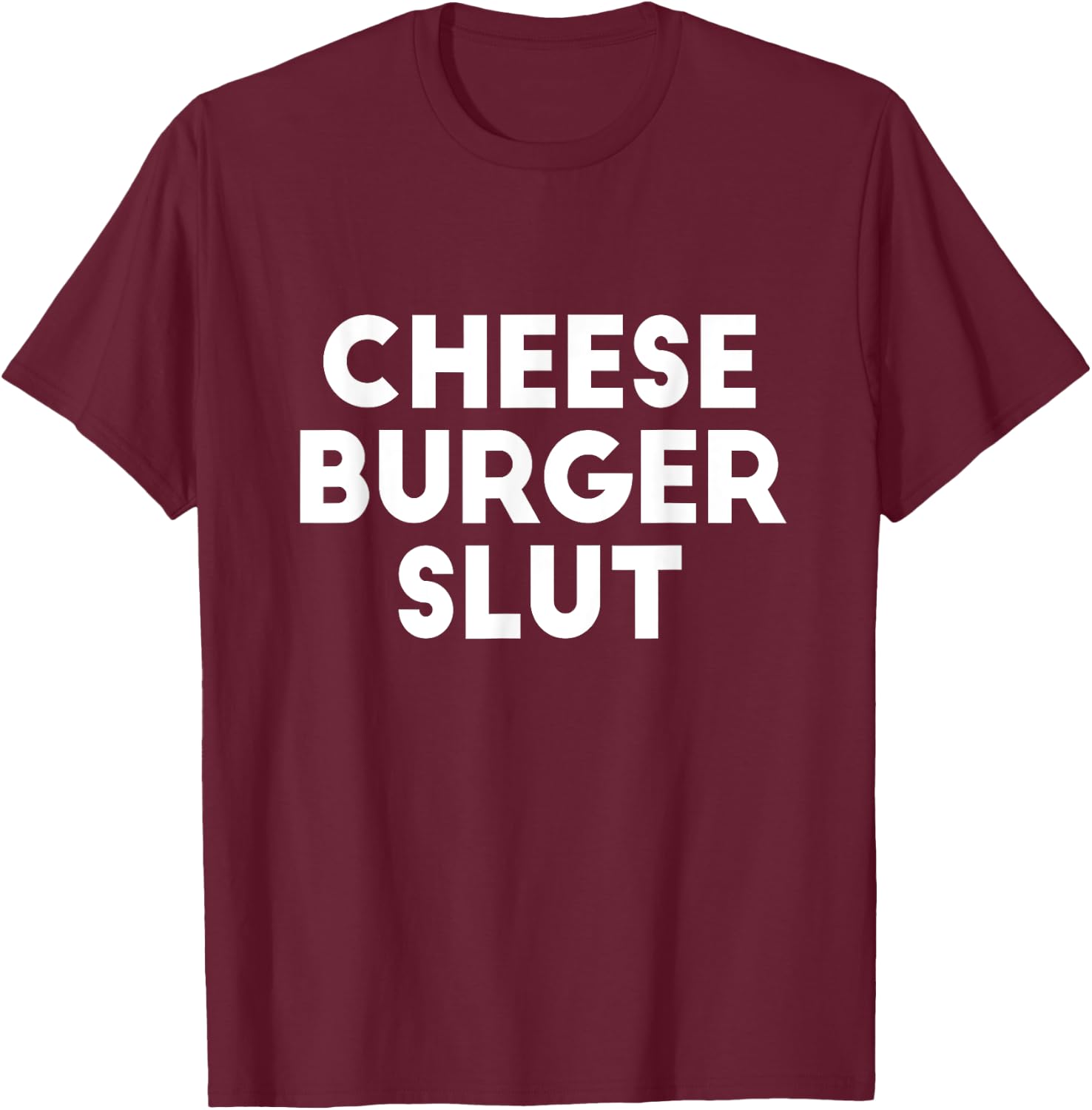 Cheese Burger Slut Irreverent Funny Adult Humor Sluts T-Shirt - T-Shirt | Maroon