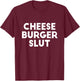 Cheese Burger Slut Irreverent Funny Adult Humor Sluts T-Shirt - T-Shirt | Maroon