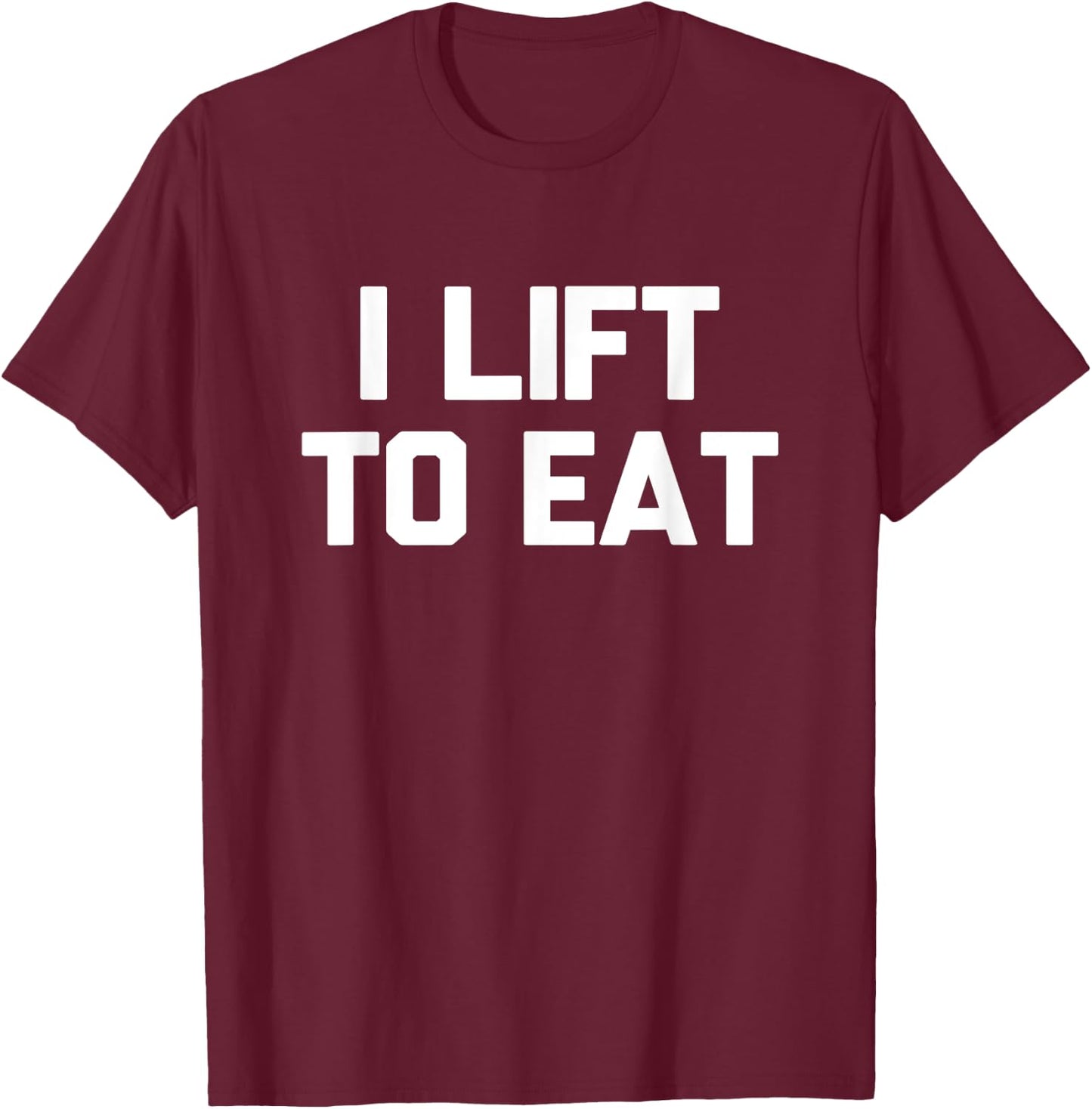 I Lift To Eat Novelty Foodie Gym Workout Silly Gift T-Shirt - T-Shirt | Maroon