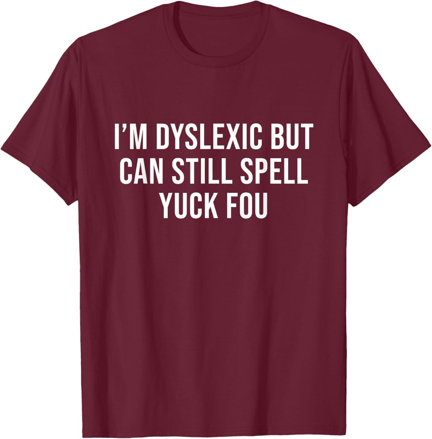 I'm Dyslexic But I Can Still Spell Yuck Fou Funny Dyslexia T-Shirt - T-Shirt | Maroon