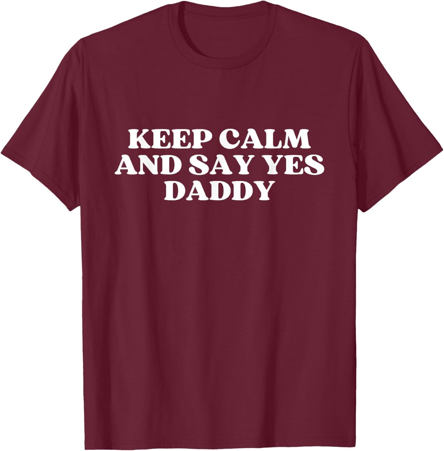 Keep Calm And Say Yes Daddy Y2k Aesthetic T-Shirt - T-Shirt | Maroon