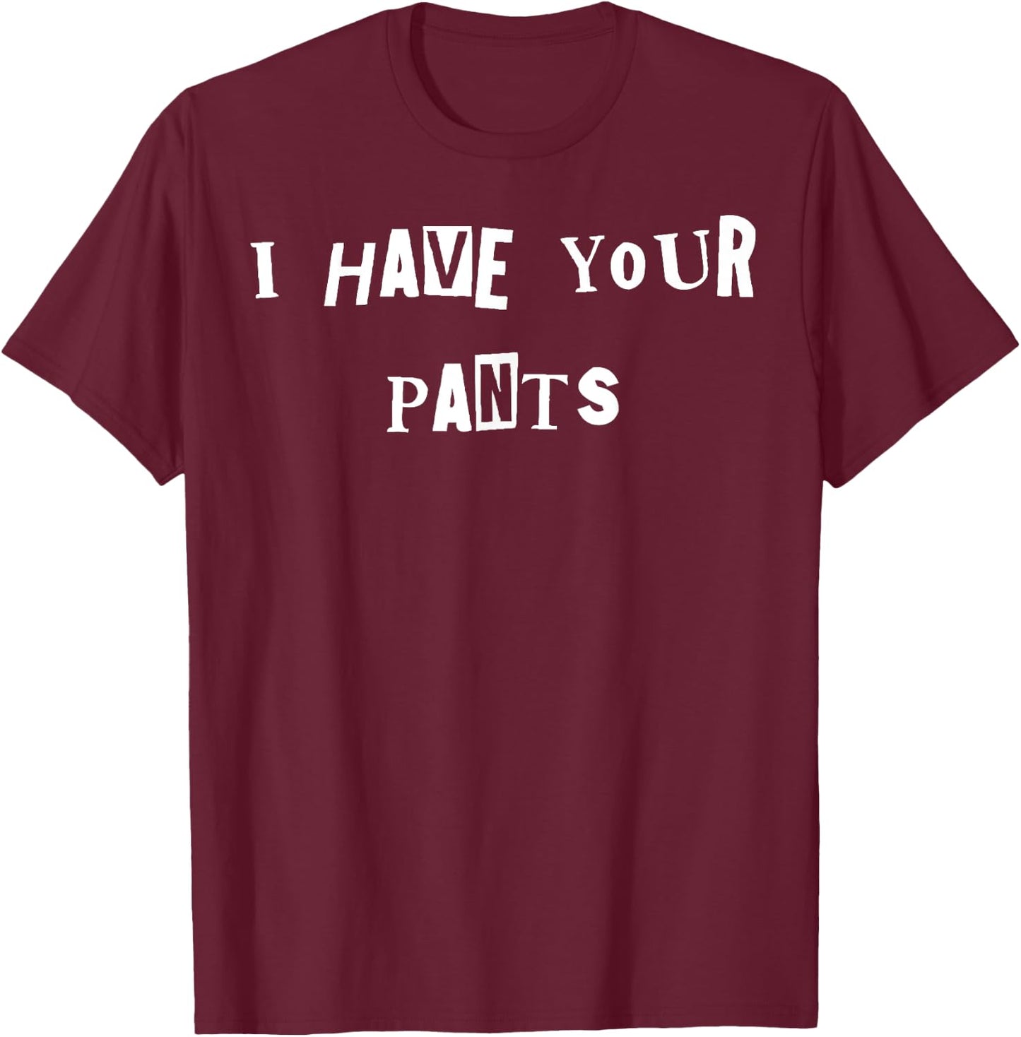 I Have Your Pants Quote Meme T-Shirt - T-Shirt | Maroon