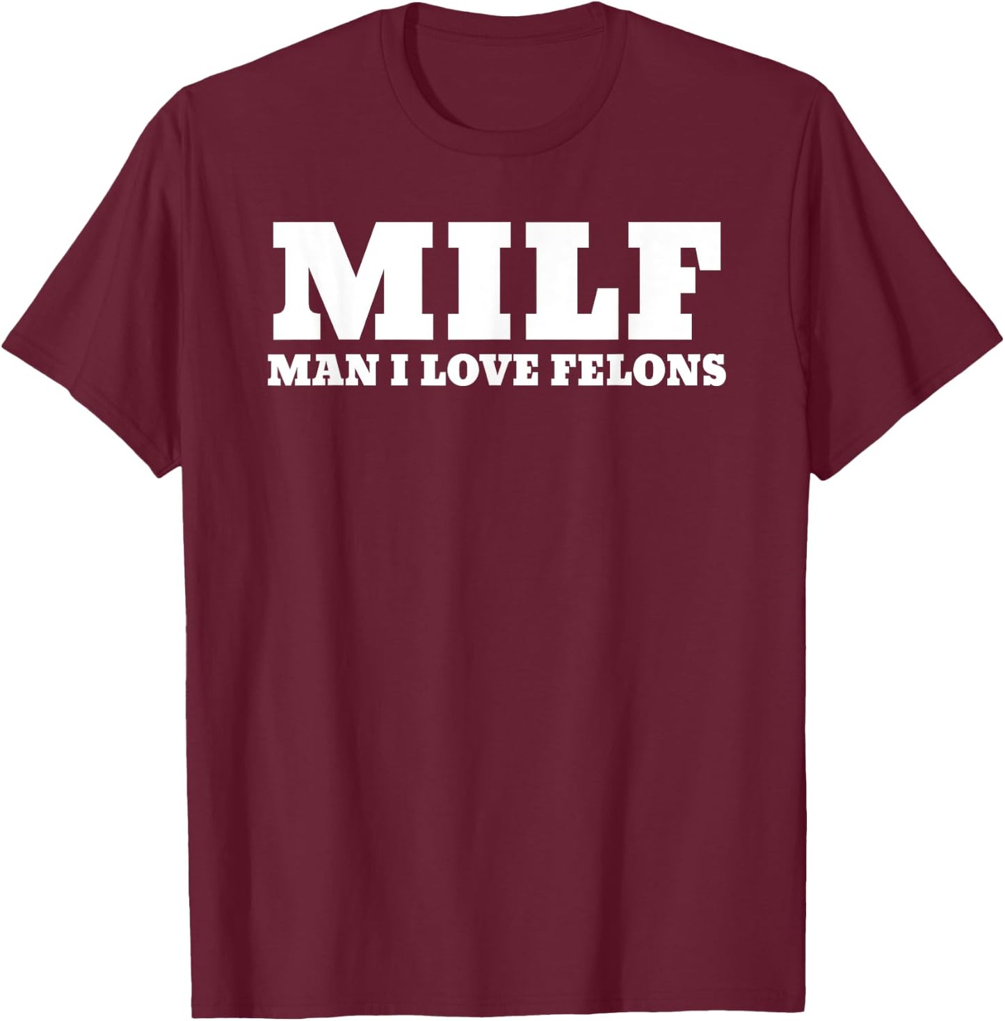 MILF Man I Love Felons Funny 2024 For President T-Shirt - T-Shirt | Maroon
