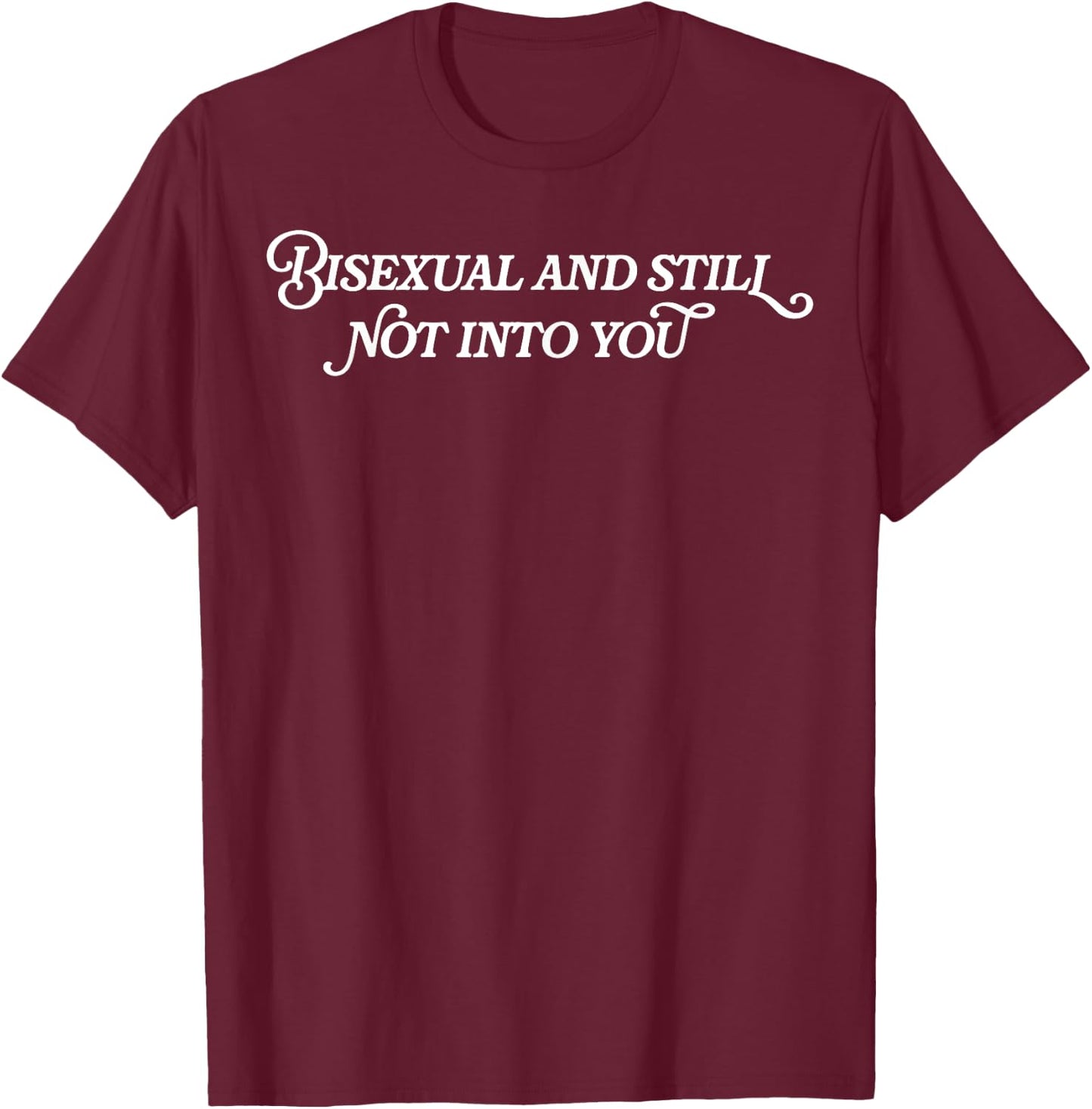 Bisexual And Still Not Into You T-Shirt - T-Shirt | Maroon