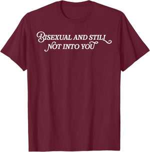 Bisexual And Still Not Into You T-Shirt - T-Shirt | Maroon