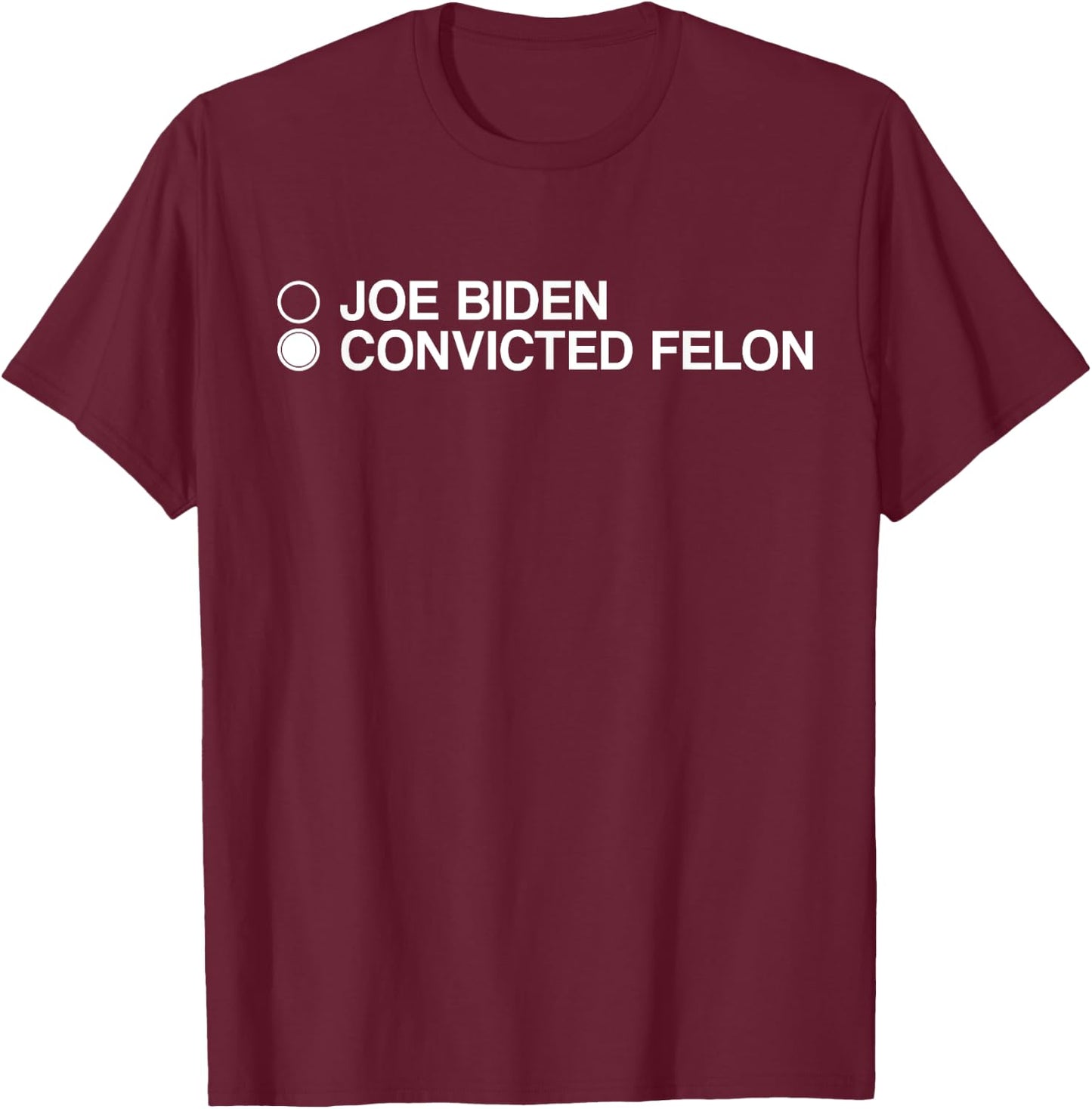 Joe Biden Convicted Felon Choose T-Shirt - T-Shirt | Maroon