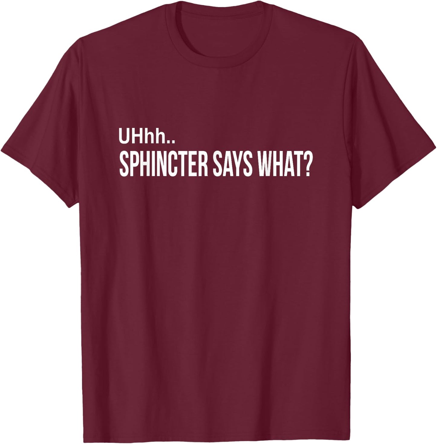 Sphincter Says What Funny Gag Gift T-Shirt - T-Shirt | Maroon
