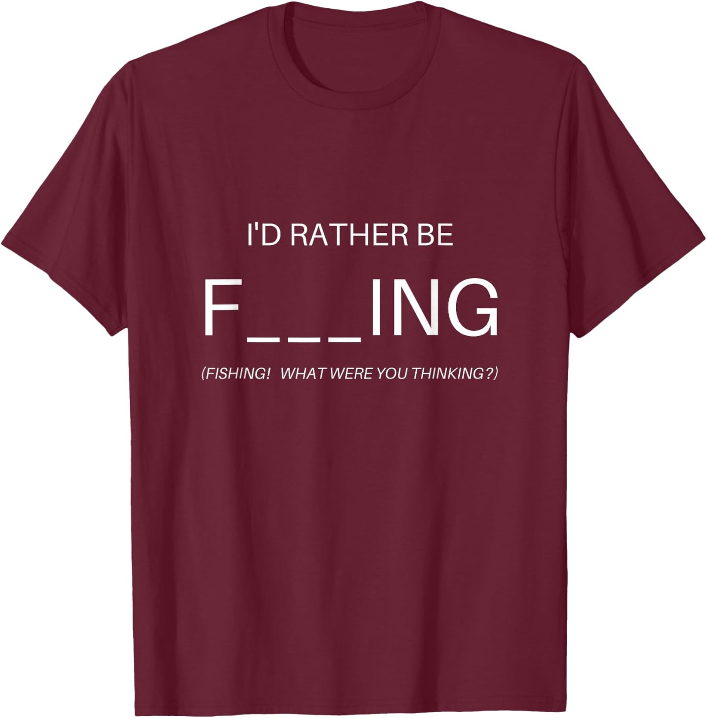 Fishing I'd Rather Be F___ING (Fishing) Apparel T-Shirt - T-Shirt | Maroon