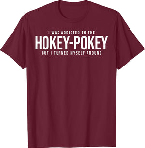 I Was Addicted To The Hokey Pokey But I Turned Myself Around T-Shirt - T-Shirt | Maroon