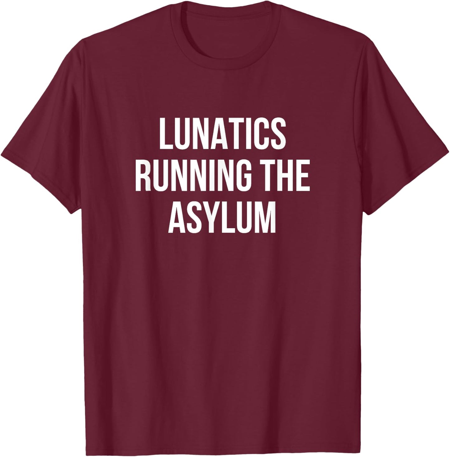 Lunatics Running the Asylum T-Shirt - T-Shirt | Maroon