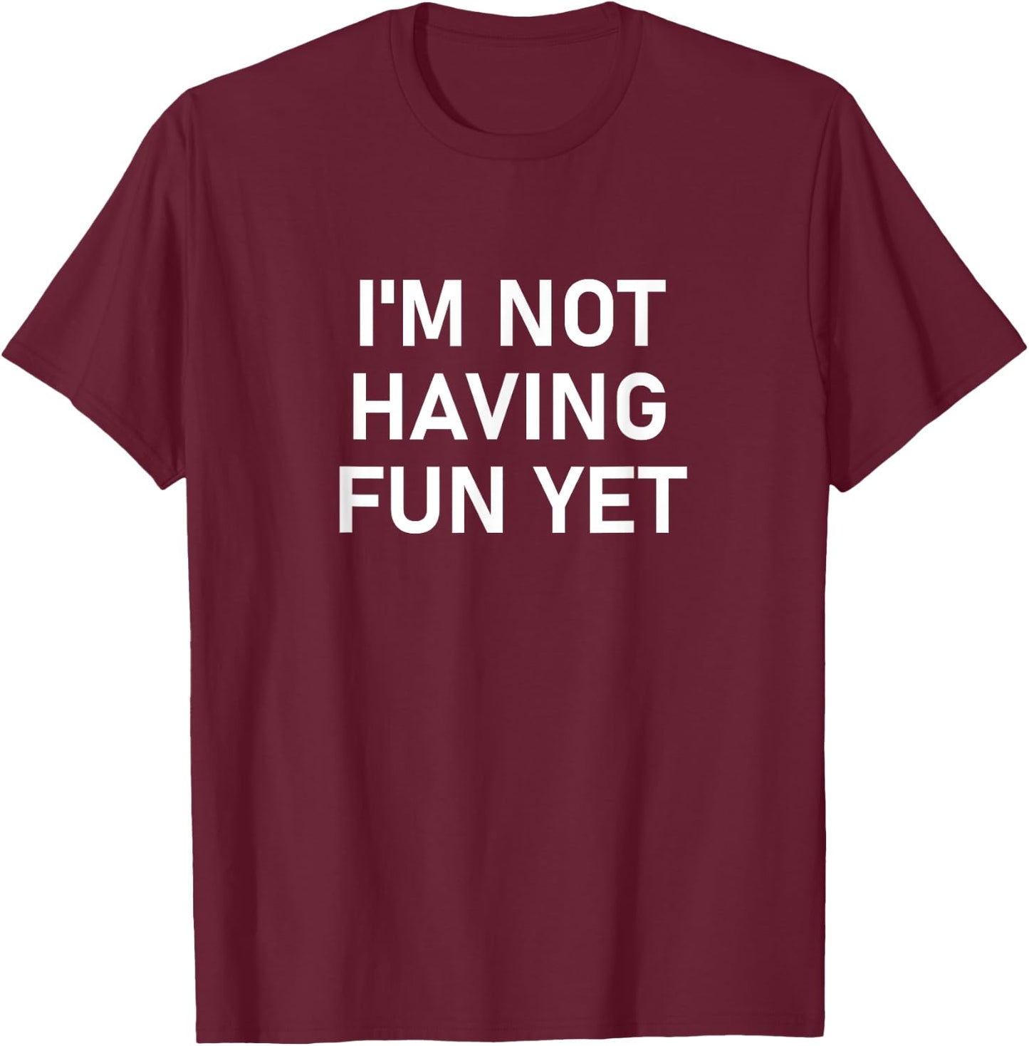 I'm Not Having Fun Yet, Funny, Jokes, Sarcastic T-Shirt - T-Shirt | Maroon