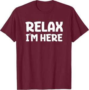 Relax I'm Here Fun Message T-Shirt - T-Shirt | Maroon