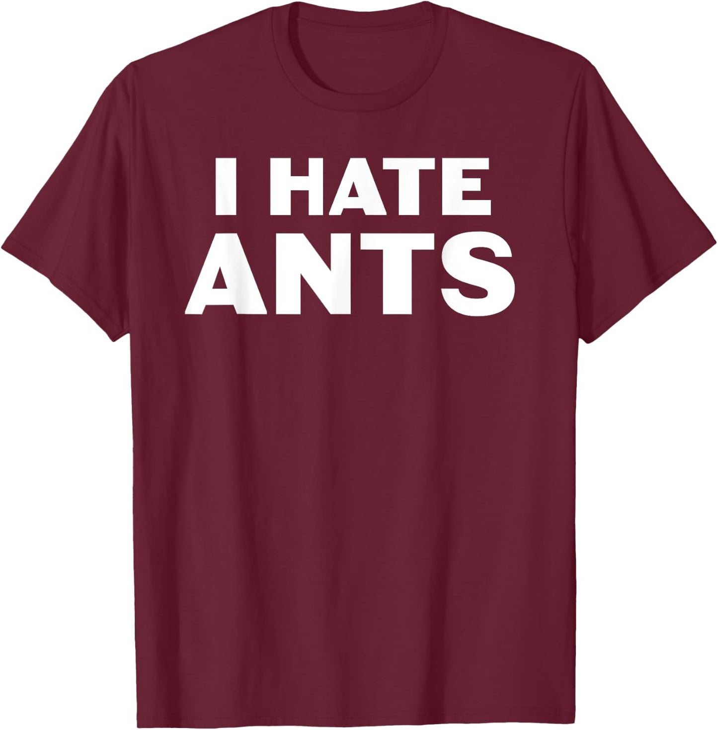 I hate Ants T-Shirt - T-Shirt | Maroon
