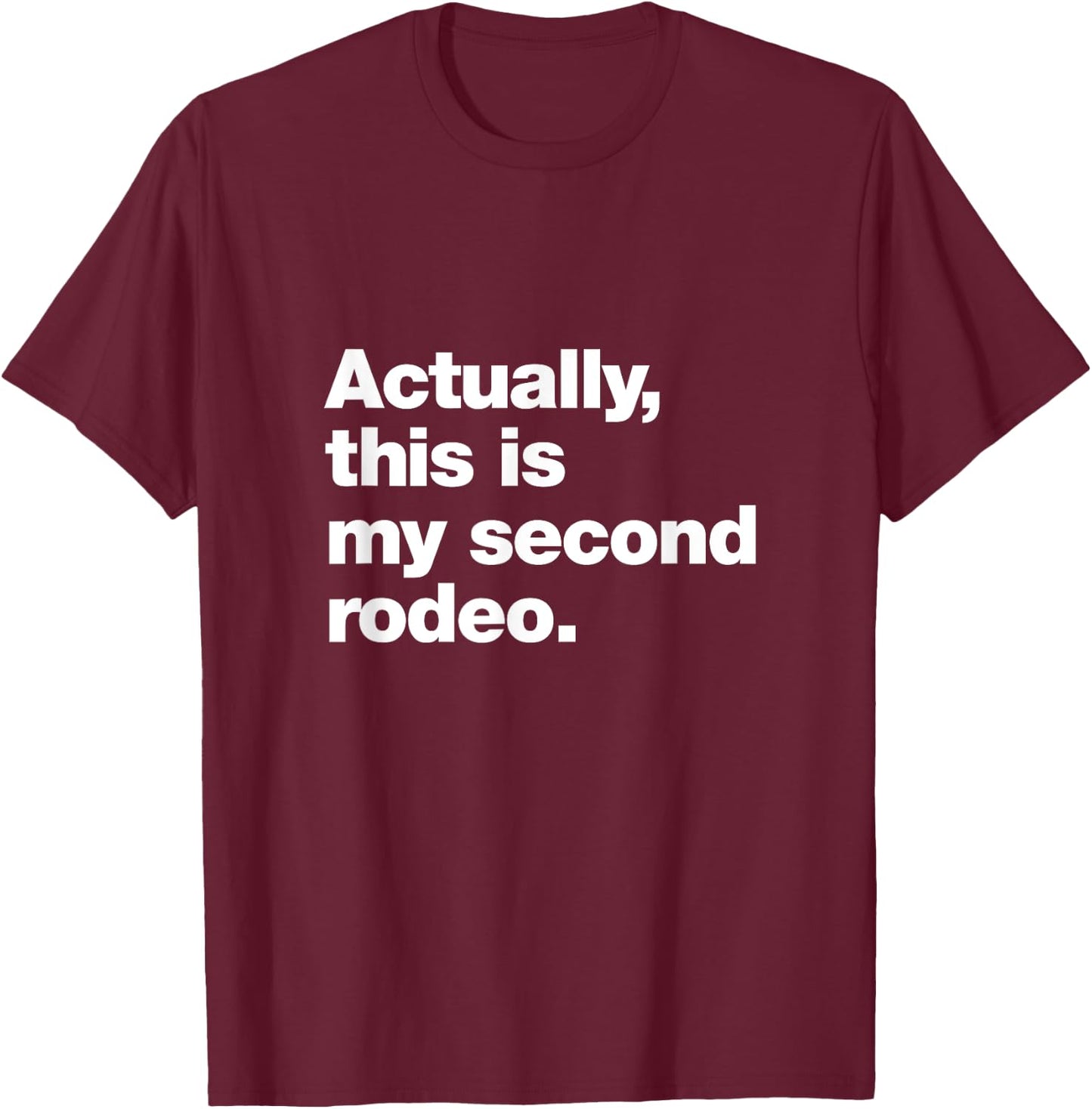 Actually, this is my second rodeo. | Funny sarcastic design T-Shirt - T-Shirt | Maroon