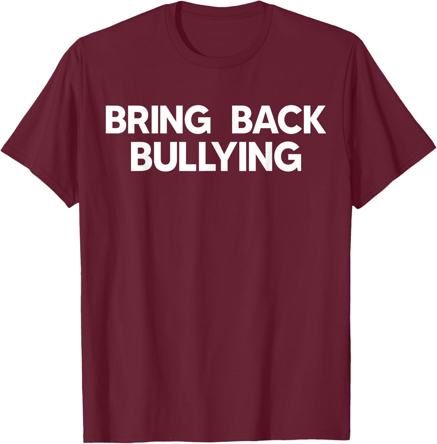 Bring Back Bullying Funny T-Shirt - T-Shirt | Maroon