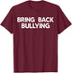 Bring Back Bullying Funny T-Shirt - T-Shirt | Maroon