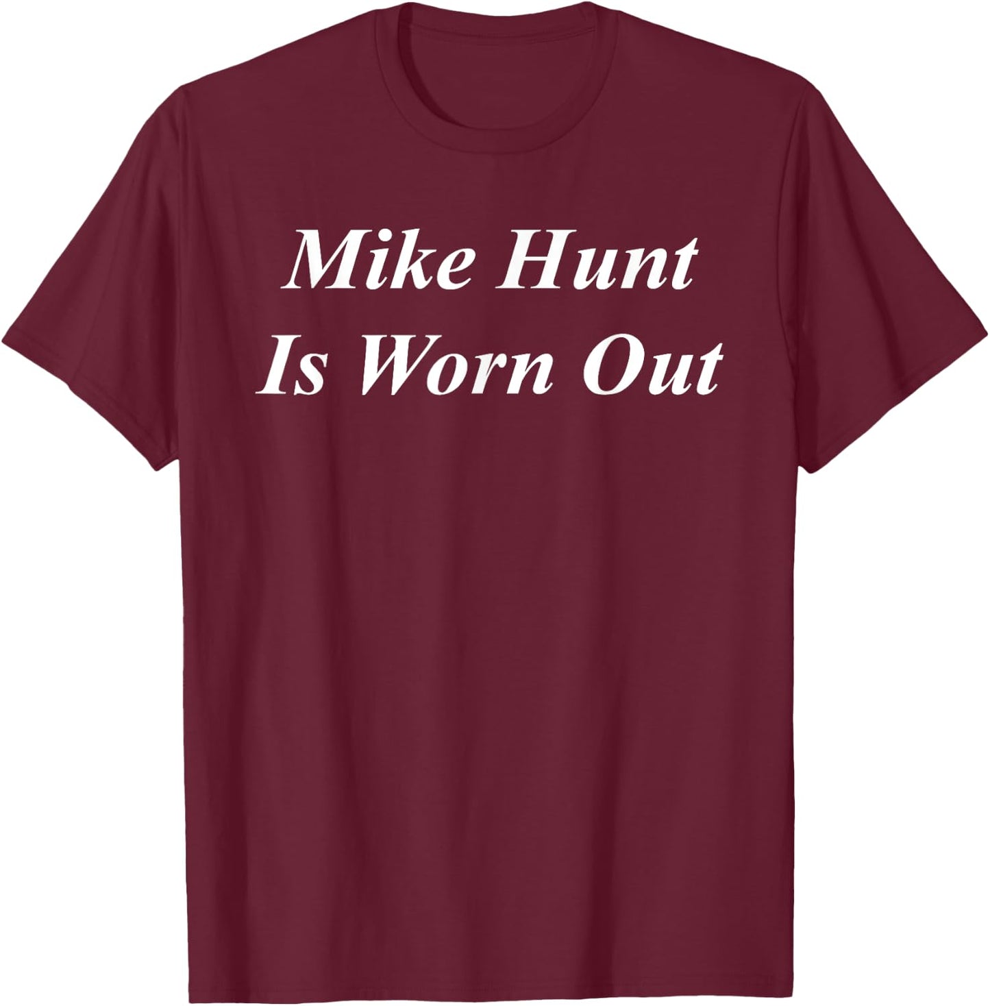 Mike Hunt Is Worn Out Funny Raunchy Adult Dirty Naughty Girl T-Shirt - T-Shirt | Maroon