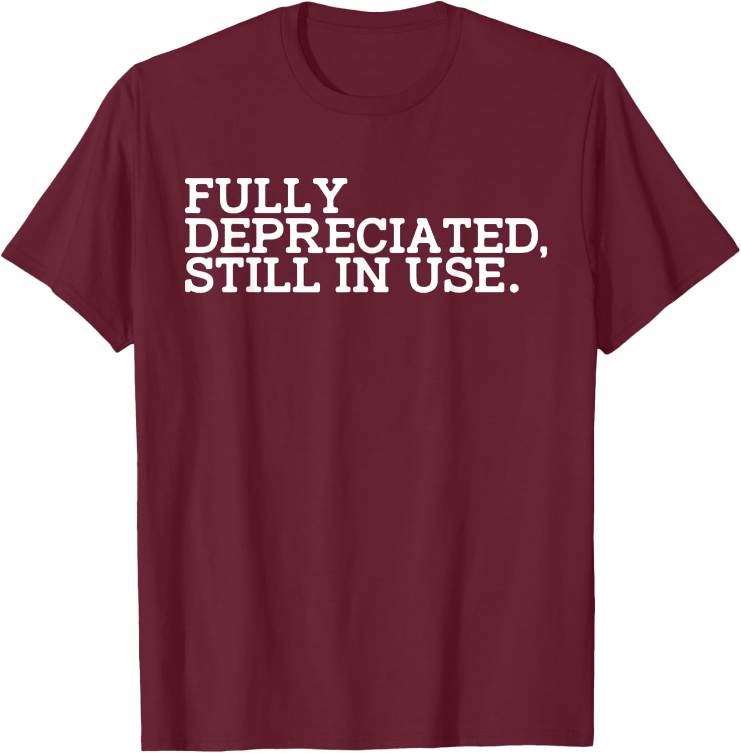Fully Depreciated But Still in Use T-Shirt - T-Shirt | Maroon