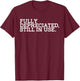 Fully Depreciated But Still in Use T-Shirt - T-Shirt | Maroon