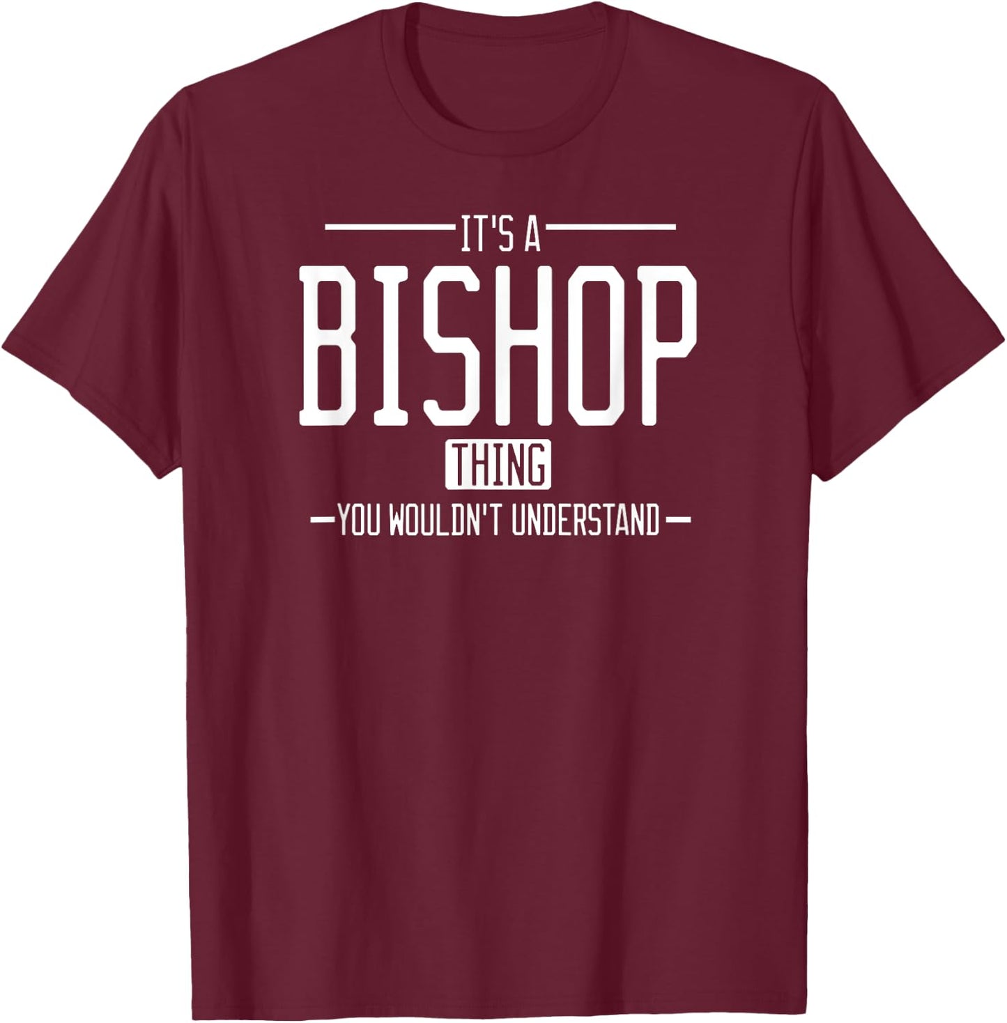 It's a Bishop thing, you wouldn't understand T-Shirt - T-Shirt | Maroon